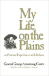 My Life on the Plains: Or, Personal Experiences with Indians (Revised)