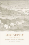 Fort Supply, Indian Territory: Frontier Outpost on the Plains