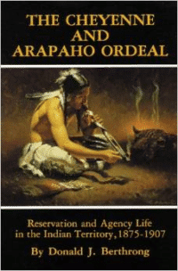 The Cheyenne and Arapaho Ordeal: Reservation and Agency Life in the Indian Territory, 1875-1907