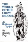 The World of the Crow Indians: As Driftwood Lodges