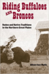 Riding Buffaloes and Broncos: Rodeo and Native Traditions in the Northern Great Plains