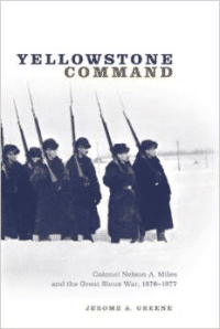 Yellowstone Command:Colonel Nelson A. Miles and the Great Sioux War, 1876-1877