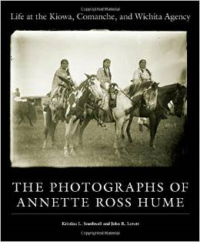 Life at the Kiowa, Comanche, and Wichita Agency: The Photographs of Annette Ross Hume