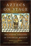Aztecs on Stage:Religious Theater in Colonial Mexico