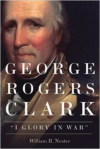 George Rogers Clark: I Glory in War