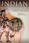 Indian Conquistadors:Indigenous Allies in the Conquest of Mesoamerica