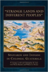 Strange Lands and Different Peoples:Spaniards and Indians in Colonial Guatemala