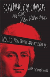 Scalping Columbus and Other Damn Indian Stories: Truths, Half-Truths, and Outright Lies