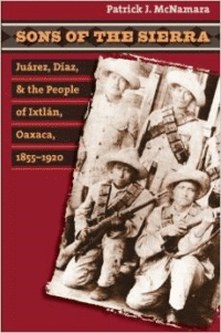 Sons of the Sierra: Juarez, Diaz, and the People of Ixtlan, Oaxaca, 1855-1920