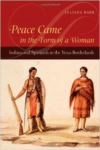 Peace Came in the Form of a Woman:Indians and Spaniards in the Texas Borderlands