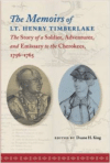 The Memoirs of Lt. Henry Timberlake:The Story of a Soldier, Adventurer, and Emissary to the Cherokees, 1756-1765