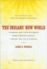 The Indians' New World: Catawbas and Their Neighbors from European Contact Through the Era of Removal