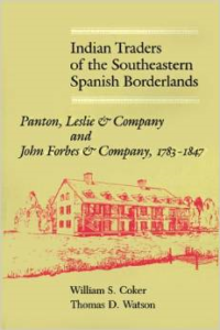 Indian Traders of the Southeastern Spanish Borderlands:Panton, Leslie & Company and John Forbes & Company, 1783-1847