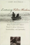 Learning Native Wisdom: What Traditional Cultures Teach Us about Subsistence, Sustainability, and Spirituality