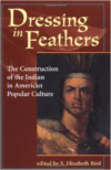 Dressing in Feathers: The Construction of the Indian in American Popular Culture