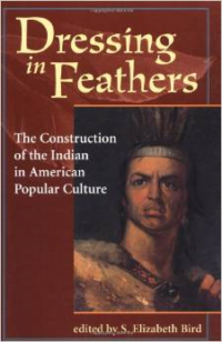 Dressing in Feathers: The Construction of the Indian in American Popular Culture