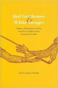 Red Gentlemen and White Savages: Indians, Federalists, and the Search for Order on the American Frontier