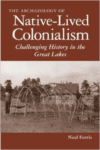 The Archaeology of Native-Lived Colonialism: Challenging History in the Great Lakes