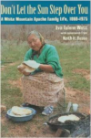 Don't Let the Sun Step Over You:A White Mountain Apache Family Life (1860-1975)
