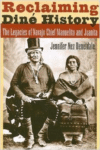 Reclaiming Dine History:The Legacies of Navajo Chief Manuelito and Juanita