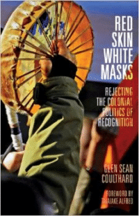 Red Skin, White Masks: Rejecting the Colonial Politics of Recognition