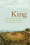 King: The Social Archaeology of a Late Mississippian Town in Northwestern Georgia [With CDROM]