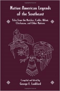 Native American Legends of the Southeast: Tales from the Natchez, Caddo, Biloxi, Chickasaw, and Other Nations