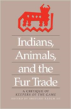 Indians, Animals, and the Fur Trade: A Critique of Keepers of the Game