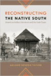 Reconstructing the Native South: American Indian Literature and the Lost Cause