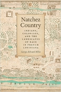 Natchez Country: Indians, Colonists, and the Landscapes of Race in French Louisiana