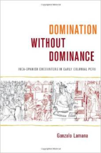 Domination Without Dominance: Inca-Spanish Encounters in Early Colonial Peru