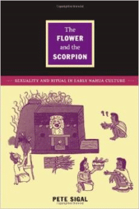 The Flower and the Scorpion: Sexuality and Ritual in Early Nahua Culture