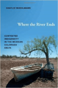 Where the River Ends: Contested Indigeneity in the Mexican Colorado Delta