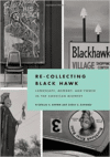 Re-Collecting Black Hawk: Landscape, Memory, and Power in the American Midwest