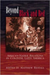 Beyond Black and Red:African-Native Relations in Colonial Latin America