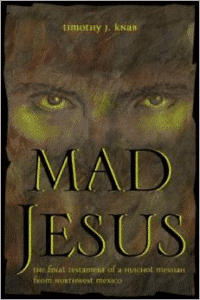 Mad Jesus: The Final Testament of a Huichol Messiah from Northwest Mexico