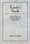 Feast of Souls: Indians and Spaniards in the Seventeenth-Century Missions of Florida and New Mexico