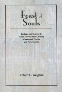 Feast of Souls: Indians and Spaniards in the Seventeenth-Century Missions of Florida and New Mexico