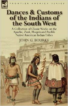 Dances & Customs of the Indians of the South West: A Collection on Classic Works of the Apache, Zuni, Moquis and Pueblo Native American Indian Tribes