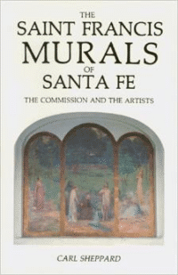 Saint Francis Murals: The Story of the Murals and the Artist Who Painted Them in Historic Saint Francis Auditorium in Santa Fe