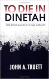 To Die in Dinetah: The Dark Legacy of Kit Carson