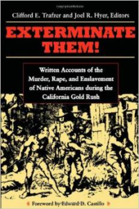 Exterminate Them:Written Accounts of the Murder, Rape, and Enslavement of Native Americans During the California Gold Rush