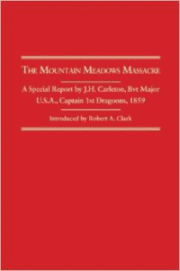 The Mountain Meadows Massacre: A Special Report by J.H. Carleton, Bvt. Major U.S.A. Captain 1st Dragoons 1859