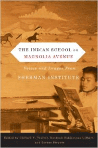 The Indian School on Magnolia Avenue: Voices and Images from Sherman Institute