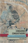 Conquered Conquistadors:The Lienzo de Quauhquechollan: A Nahua Vision of the Conquest of Guatemala