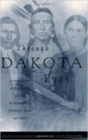 Through Dakota Eyes:Narrative Accounts of the Minnesota Indian War of 1863