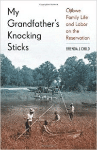 My Grandfather's Knocking Sticks:Ojibwe Family Life and Labor on the Reservation