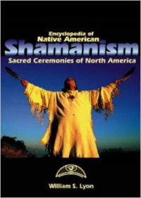 Encyclopedia of Native American Shamanism: Sacred Ceremonies of North America