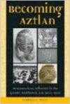 Becoming Aztlan: Mesoamerican Ingluence in the Greater Southwest, A.D 1200-1500