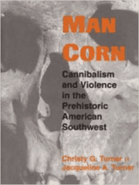 Man Corn: Cannibalism and Violence in the Prehistoric American Southwest